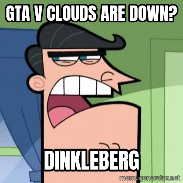 Dinkleberg meme: GTA V Clouds are down? / Dinkleberg