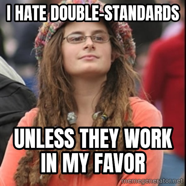 College Liberal meme: i hate double-standards / unless they work in my favor