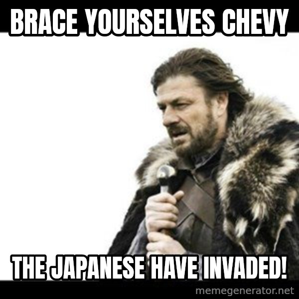 Winter is Coming meme: Brace yourselves Chevy / The Japanese have invaded!