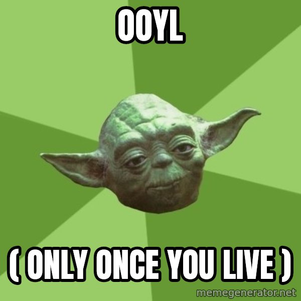 Advice Yoda Gives meme: ooyl / ( only once you live )