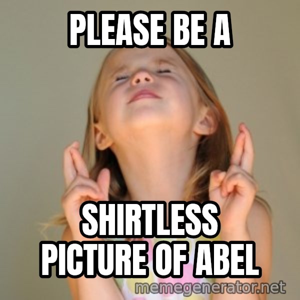 Fingers Crossed meme: Please be a / shirtless picture of Abel