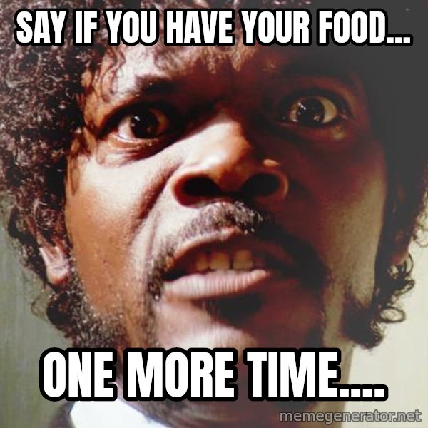 Mad Samuel L Jackson meme: Say If you have your food... / One More time....