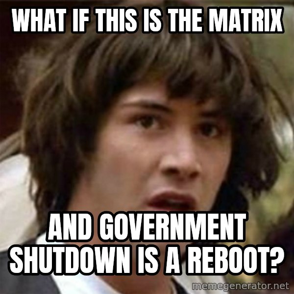 what if meme meme: what if this is the matrix / and government shutdown is a reboot?