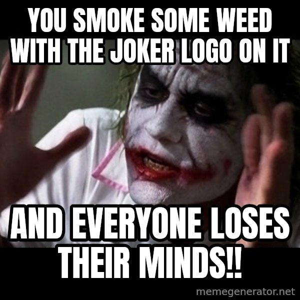 joker mind loss meme: You smoke some weed with the joker logo on it / And everyone loses their minds!!