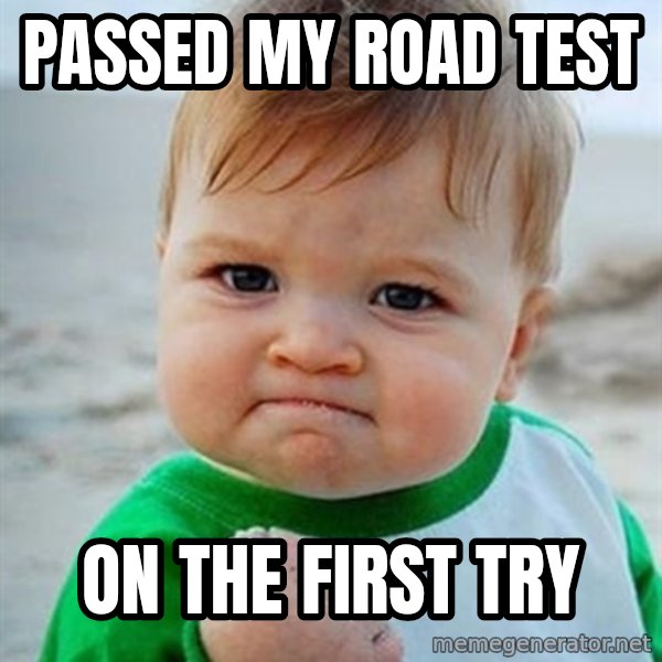 Victory Baby meme: passed my road test / on the first try