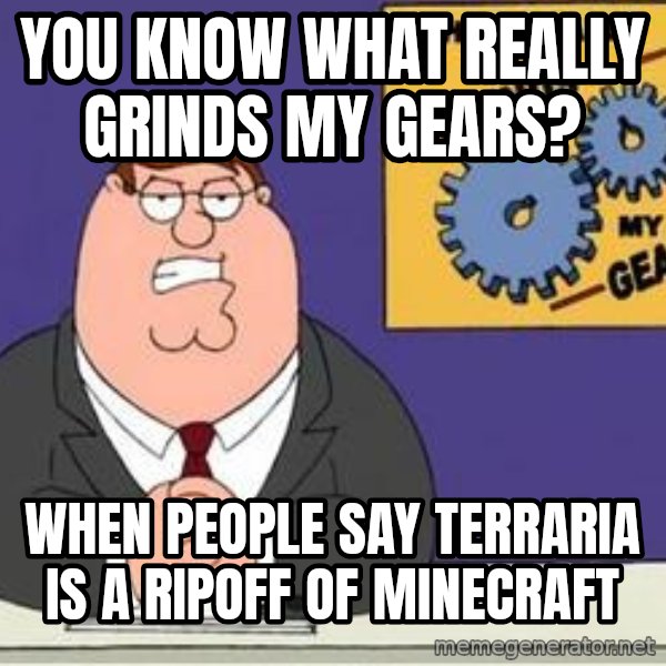 Grinds My Gears Peter Griffin meme: You know what really grinds my gears? / When people say terraria is a ripoff of minecraft