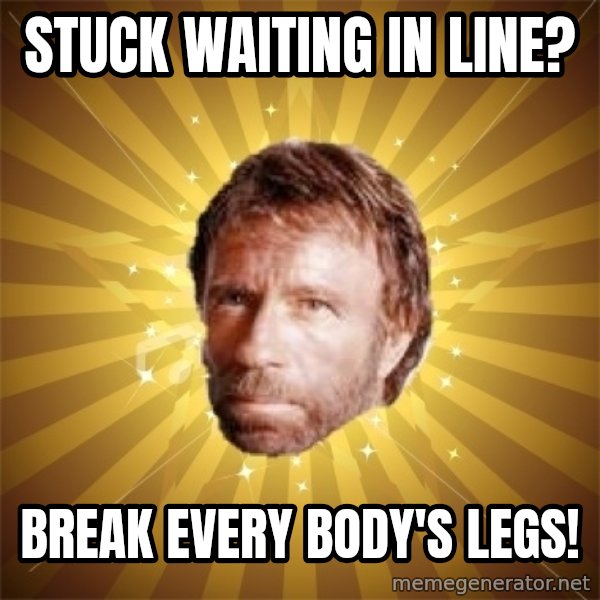 Chuck Norris Advice meme: stuck waiting in line? / break every body's legs!