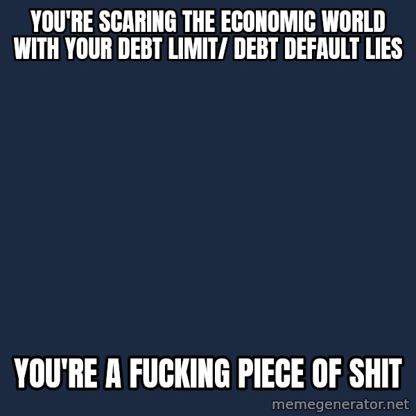 Obama meme: you're scaring the economic world with your debt limit/ debt default lies / you're a fucking piece of shit