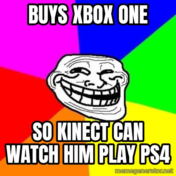 Trollface meme: Buys Xbox One / So kinect can watch him play ps4