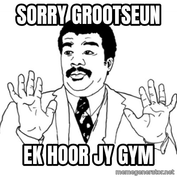 AY SI meme: Sorry Grootseun / Ek hoor jy Gym