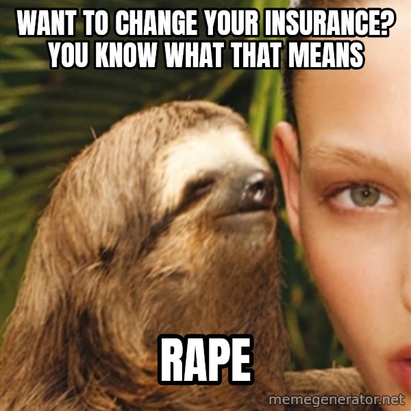 The Rape Sloth meme: Want to change your insurance? You know what that means / Rape