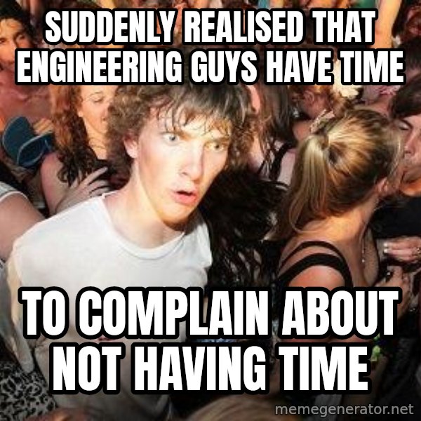 Sudden Realization Ralph meme: suddenly realised that engineering guys have time / to complain about not having time