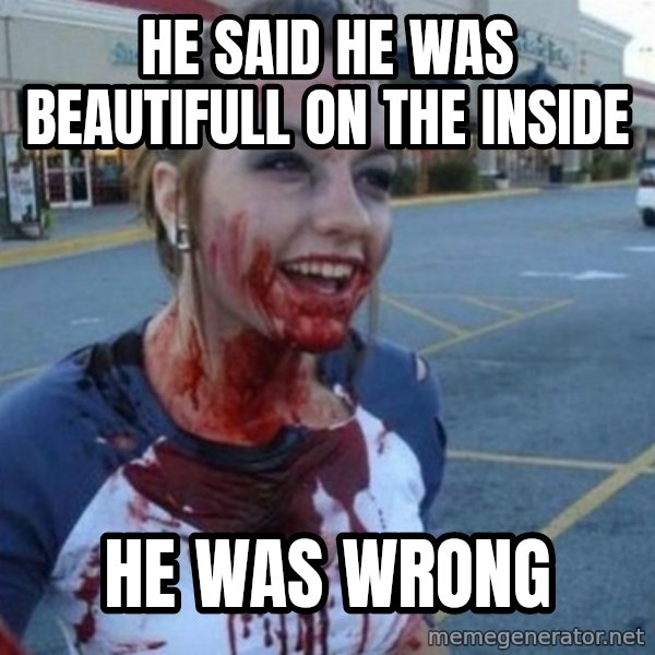 Scary Nympho meme: he said he was beautifull on the inside / he was wrong