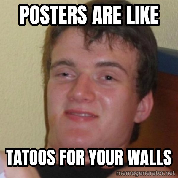 Stoner Stanley meme: Posters are like / Tatoos for your walls