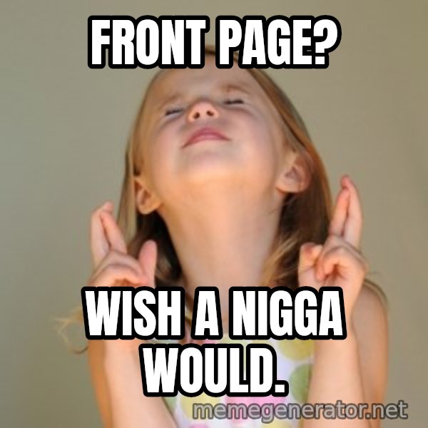 Fingers Crossed meme: front page? / wish a nigga would.