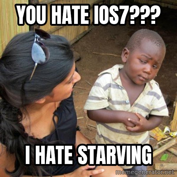 Skeptical 3rd World Kid meme: You hate IOS7??? / I hate starving