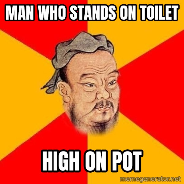 Wise Confucius meme: man who stands on toilet / high on pot