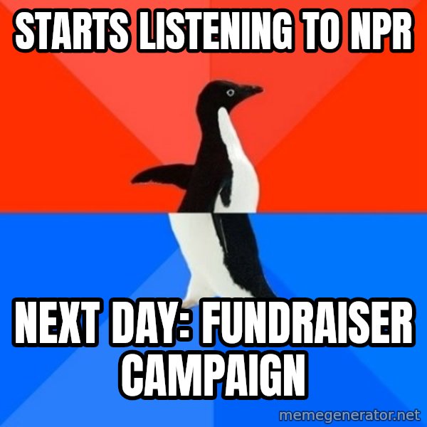Socially Awesome Awkward Penguin meme: Starts listening to NPR / Next day: Fundraiser campaign