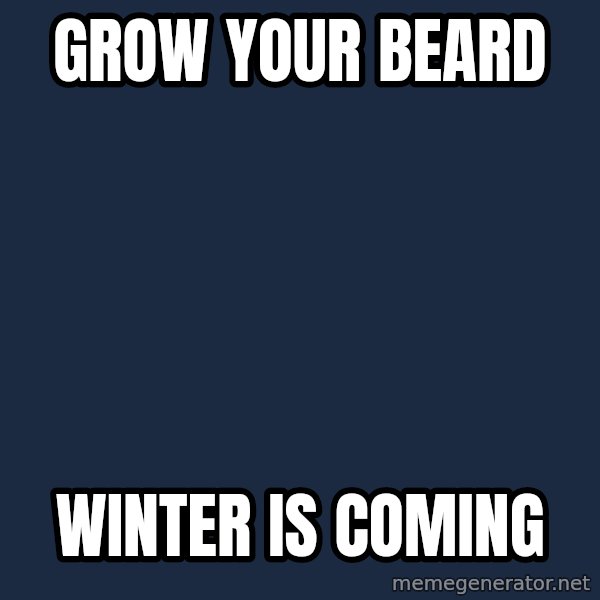 Winter is Coming meme: Grow your beard / winter is coming