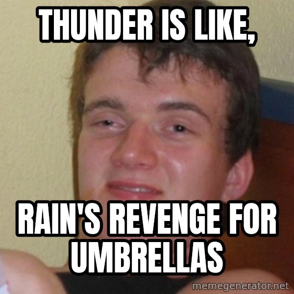 Stoner Stanley meme: Thunder is like, / rain's revenge for umbrellas