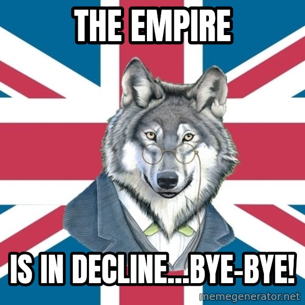 Sir Courage Wolf Esquire meme: the empire / is in decline...bye-bye!