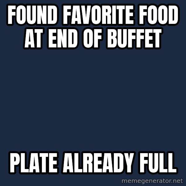 First World Problems meme: found favorite food at end of buffet / plate already full