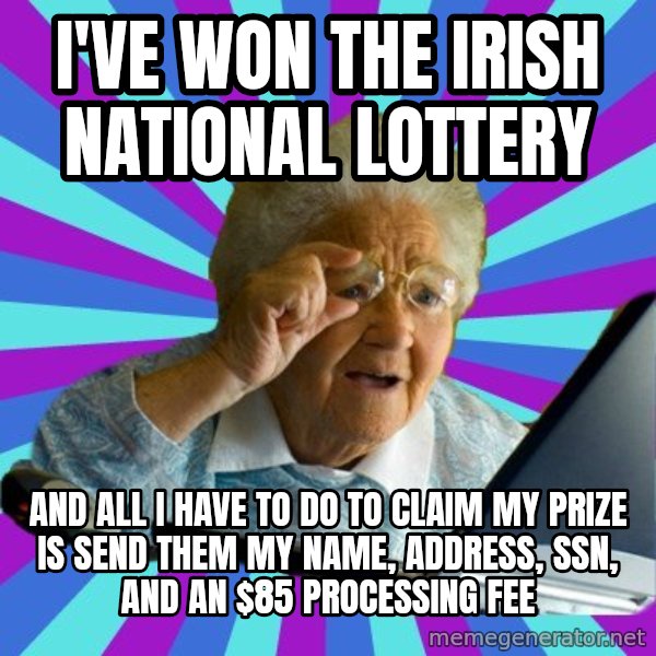 old lady meme: i've won the irish national lottery / and all i have to do to claim my prize is send them my name, address, ssn, and an $85 processing fee