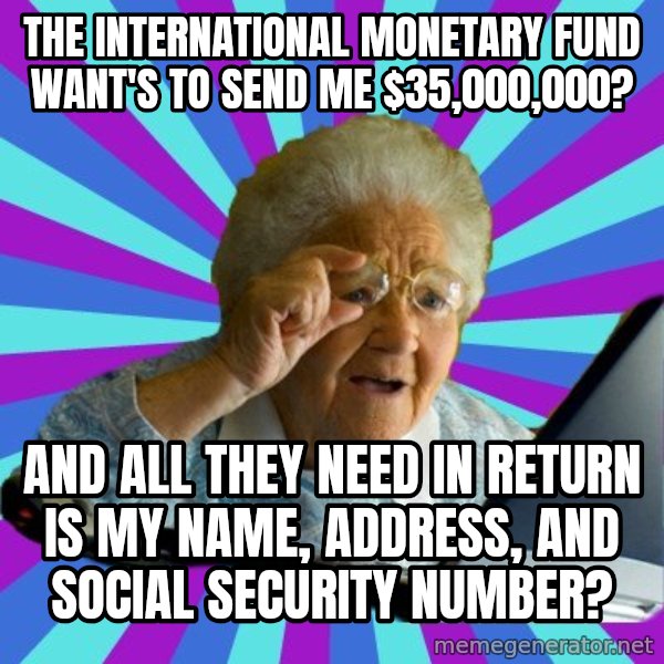 old lady meme: the international monetary fund want's to send me $35,000,000? / and all they need in return is my name, address, and social security number?