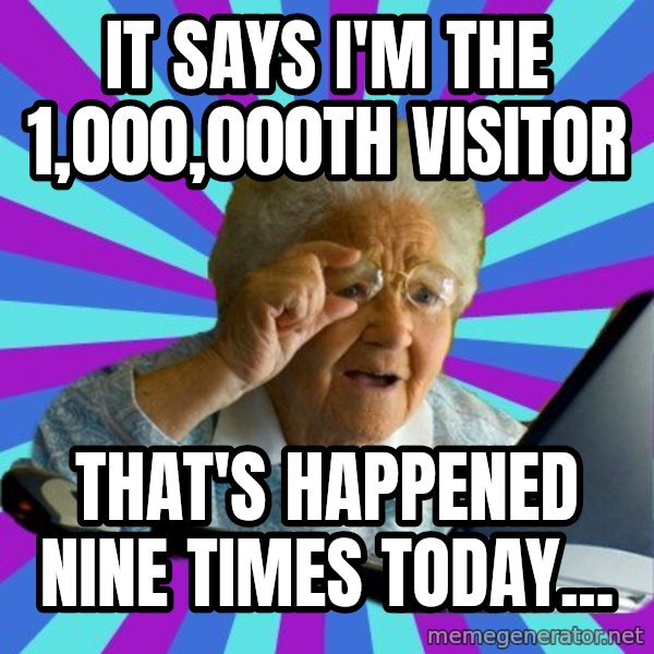 old lady meme: it says i'm the 1,000,000th visitor / that's happened nine times today...