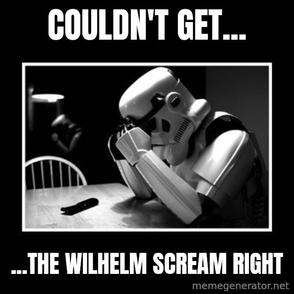 Sad Trooper meme: couldn't get... / ...the wilhelm scream right