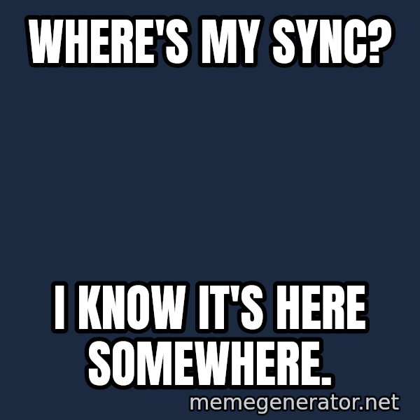 Gomer Pyle meme: Where's my sync? / I know it's here somewhere.