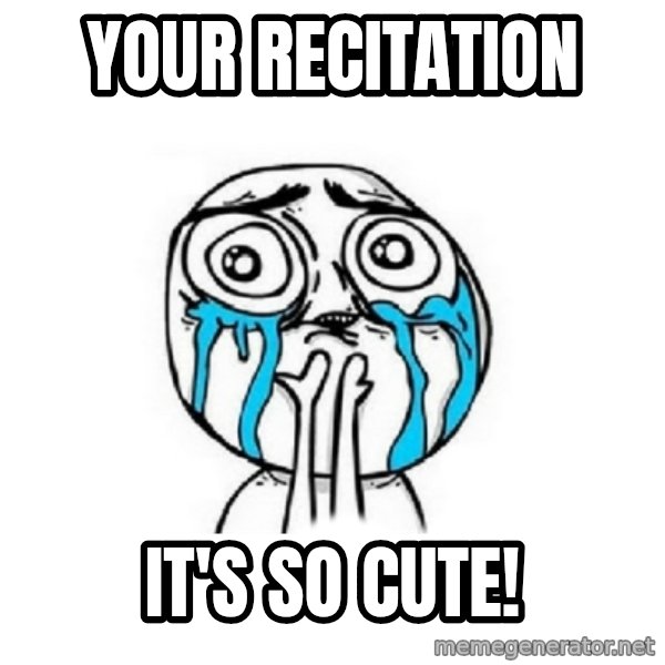 Crying face meme: your recitation / it's so cute!
