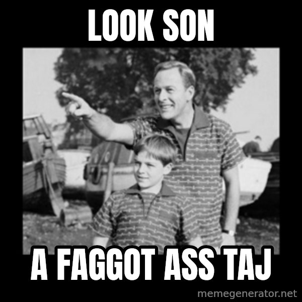 look son a faggot meme: Look son / A faggot ass Taj