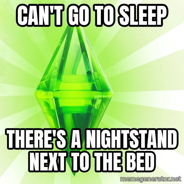 Sims meme: can't go to sleep / there's a nightstand next to the bed