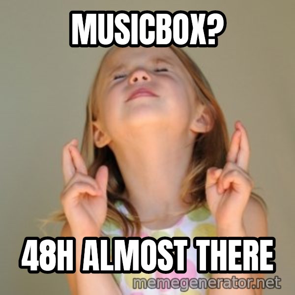 Fingers Crossed meme: Musicbox? / 48h almost there