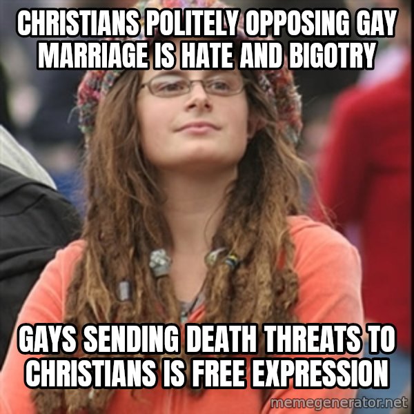 College Liberal meme: christians politely opposing gay marriage is hate and bigotry / gays sending death threats to christians is free expression