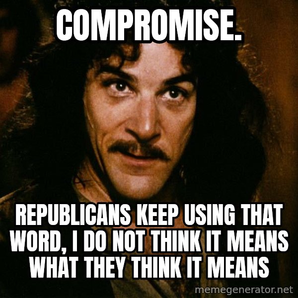 Inigo Montoya meme: Compromise. / Republicans keep using that word, I do not think it means what they think it means