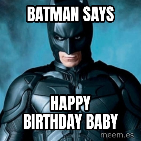 Blatantly Obvious Batman meme: batman says / Happy Birthday Baby
