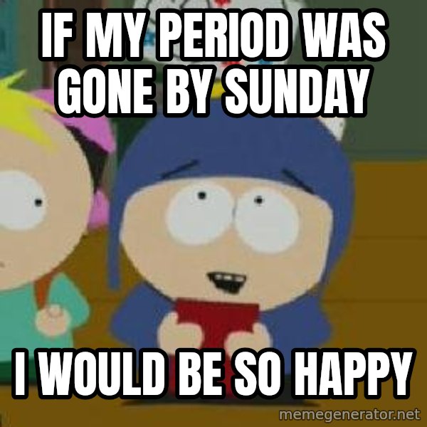 Craig would be so happy meme: if my period was gone by sunday / i would be so happy