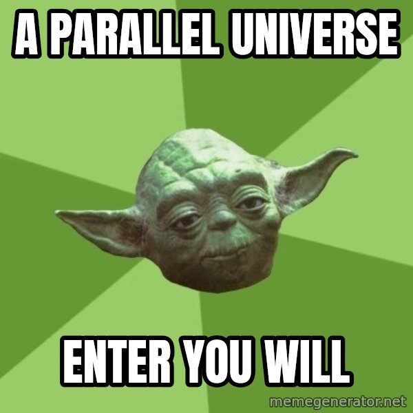 Advice Yoda Gives meme: A parallel universe / Enter you will
