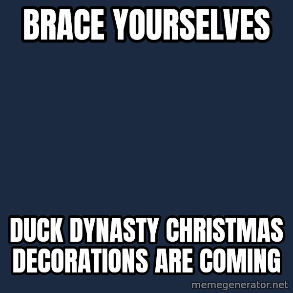 Winter is Coming meme: Brace yourselves / Duck Dynasty Christmas decorations are coming
