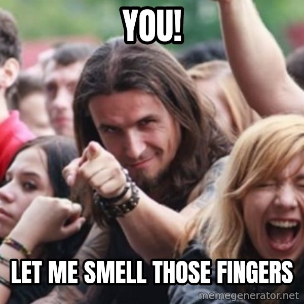 Ridiculously Photogenic Metalhead meme: YOU! / Let me smell those fingers
