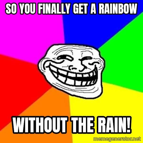 Trollface meme: So You Finally Get a Rainbow / Without the Rain!