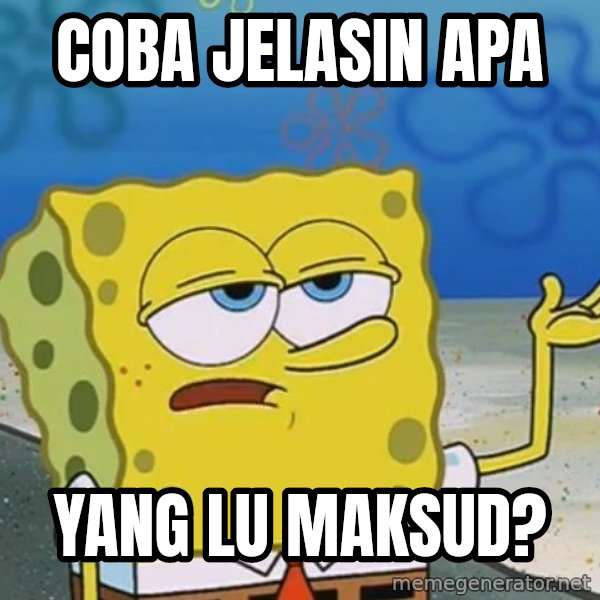 I'll have you know Spongebob meme: Coba jelasin apa / yang lu maksud?