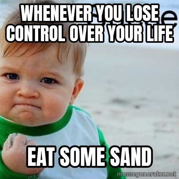 Success Kid meme: Whenever you lose control over your life / eat some sand