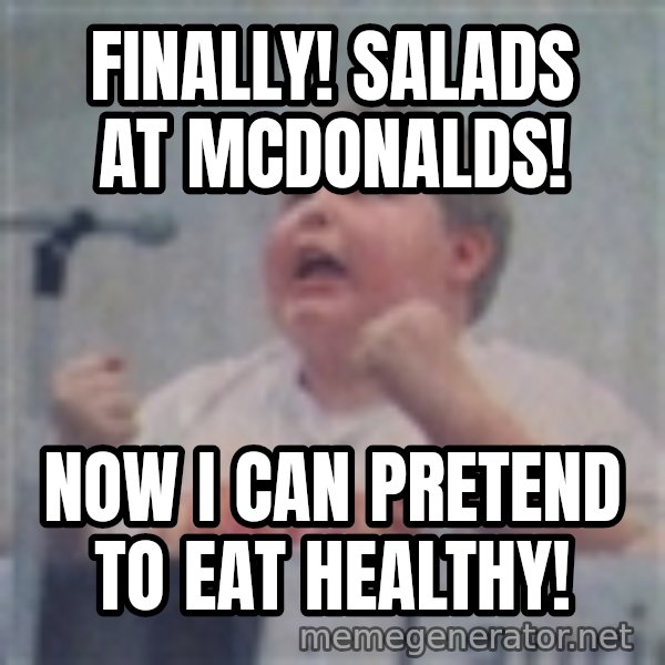 The Fotographing Fat Kid meme: Finally! Salads at McDonalds! / Now I can pretend to eat healthy!