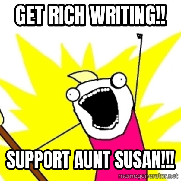 X ALL THE THINGS meme: GET RICH WRITING!! / SUPPORT AUNT SUSAN!!!