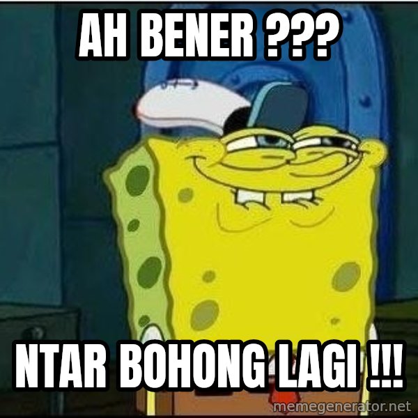 Spongebob Face meme: AH BENER ??? / NTAR BOHONG LAGI !!!