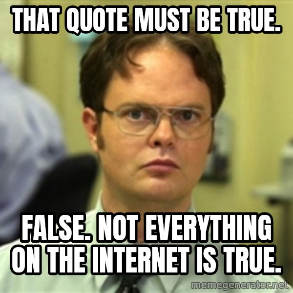 Dwight Schrute meme: That quote must be true. / False. Not everything on the internet is true.