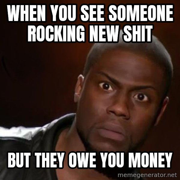 kevin hart nigga meme: When you see someone rocking new shit / But they owe you money